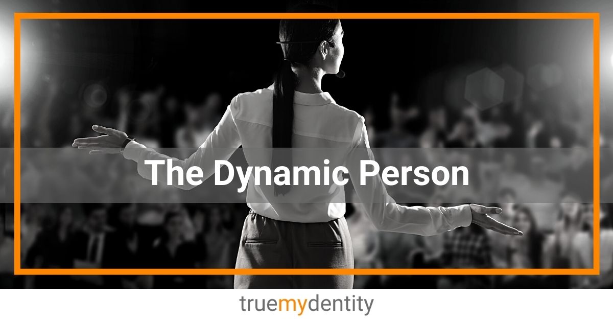 The Dynamic Person What Does it Mean to be Dynamic? True Mydentity The Dynamic Person What Does it Mean to be Dynamic? True Mydentity